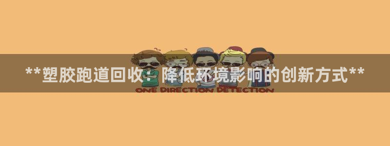 尊龙凯时几百万怎么下款：**塑胶跑道回收：降低环境影响的创新方式**