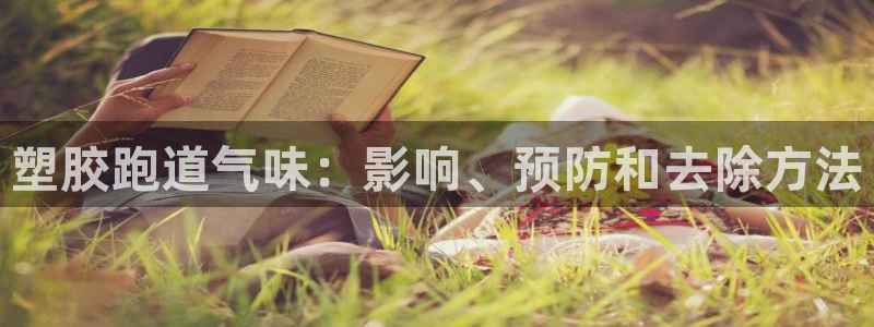 尊龙新版官网网页版：塑胶跑道气味：影响、预防和去除方法