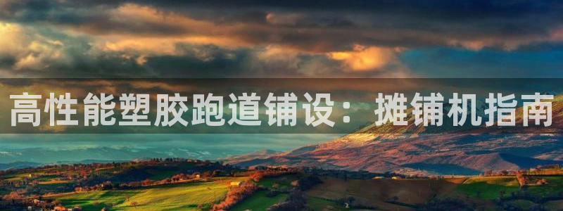 尊龙人生就是博登录网址下载：高性能塑胶跑道铺设：摊铺机指南