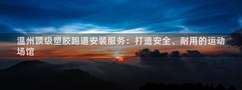 尊龙D88现金旧版：温州顶级塑胶跑道安装服务：打造安