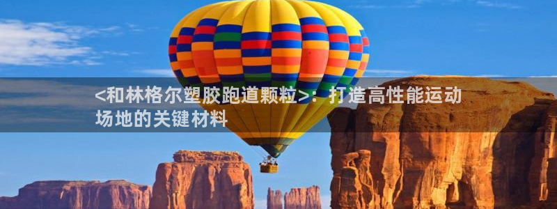 尊龙凯时ag旗舰厅：<和林格尔塑胶跑道颗粒>：打造高